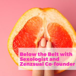 Below the Belt with Sexologist and Zenzsual Co founder Dr. Sofia Herrera