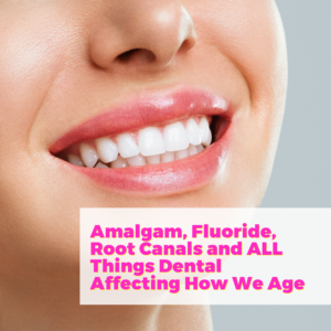 Amalgam, Fluoride, Root Canals and All Things DENTAL Affecting How We Age with NYC Smile Design