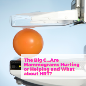 The Big C…are Mammograms Hurting or Helping and What About HRT? with Dr. Jenn Simmons