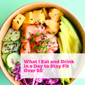 What I Eat and Drink in a Day to Stay Fit Over 50