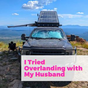 I Tried Overlanding with my Husband for 3 Days!