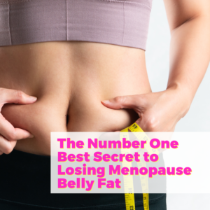 The Number One Best Secret to Losing Menopause Belly Fat